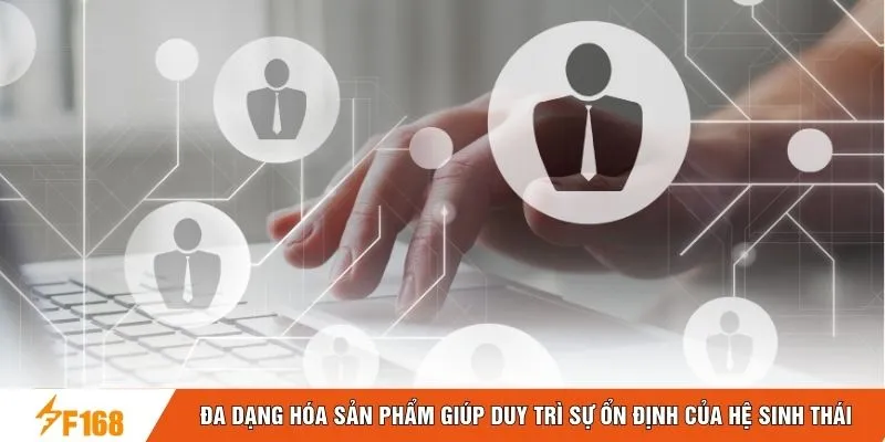 Đa dạng hóa sản phẩm giúp duy trì sự ổn định của hệ sinh thái