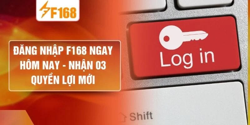 Đăng Nhập F168 Ngay Hôm Nay - Nhận 03 Quyền Lợi Mới