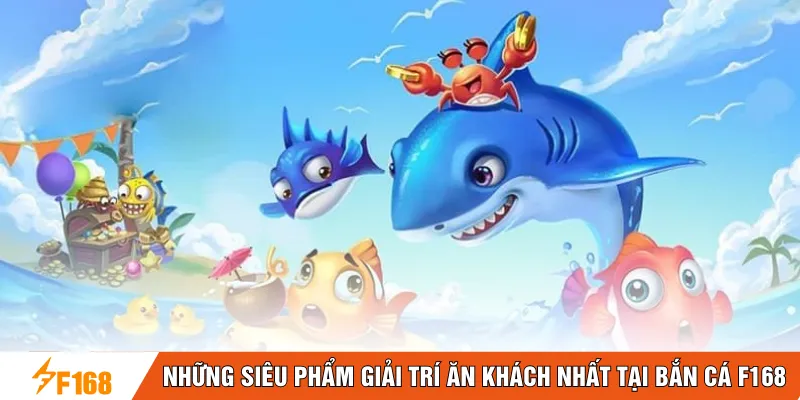 Những siêu phẩm giải trí ăn khách nhất tại bắn cá F168